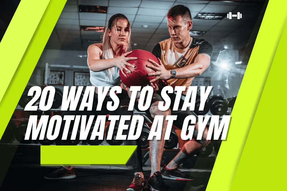 20 Ways To Stay Motivated at Gym