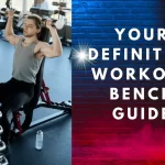 Your Definitive Workout Bench Guide